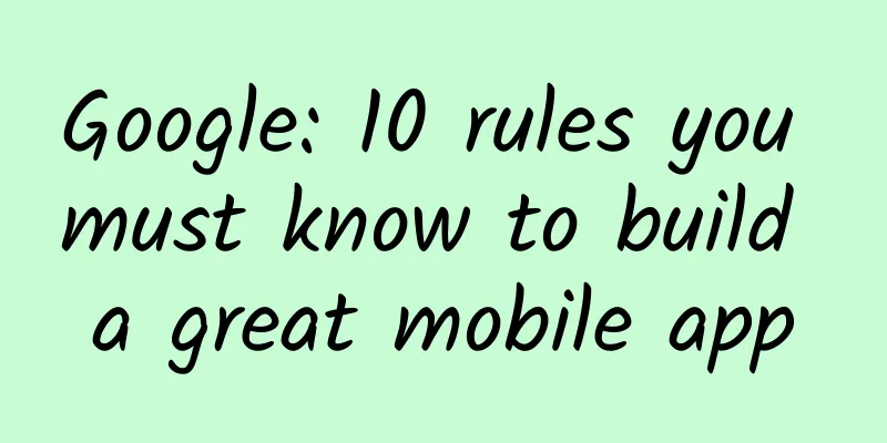 Google: 10 rules you must know to build a great mobile app