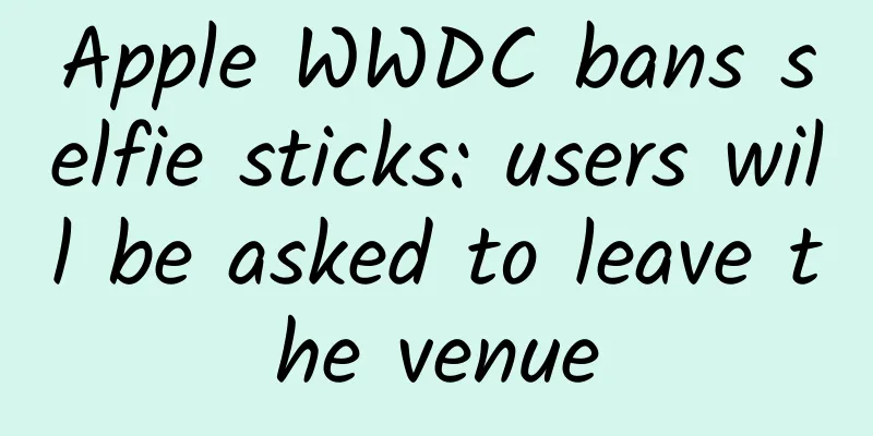 Apple WWDC bans selfie sticks: users will be asked to leave the venue