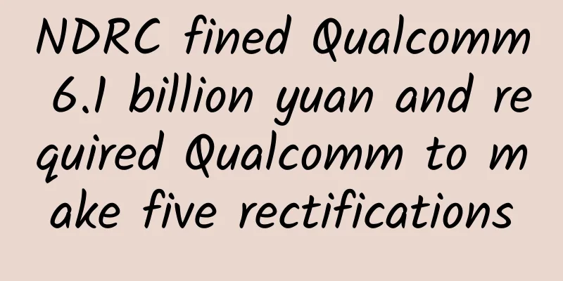 NDRC fined Qualcomm 6.1 billion yuan and required Qualcomm to make five rectifications