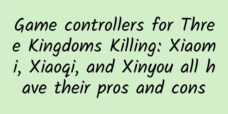 Game controllers for Three Kingdoms Killing: Xiaomi, Xiaoqi, and Xinyou all have their pros and cons