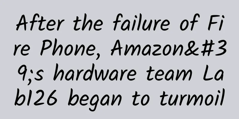 After the failure of Fire Phone, Amazon's hardware team Lab126 began to turmoil