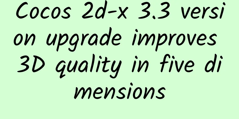 Cocos 2d-x 3.3 version upgrade improves 3D quality in five dimensions
