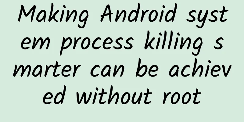 Making Android system process killing smarter can be achieved without root