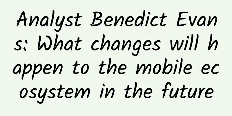 Analyst Benedict Evans: What changes will happen to the mobile ecosystem in the future