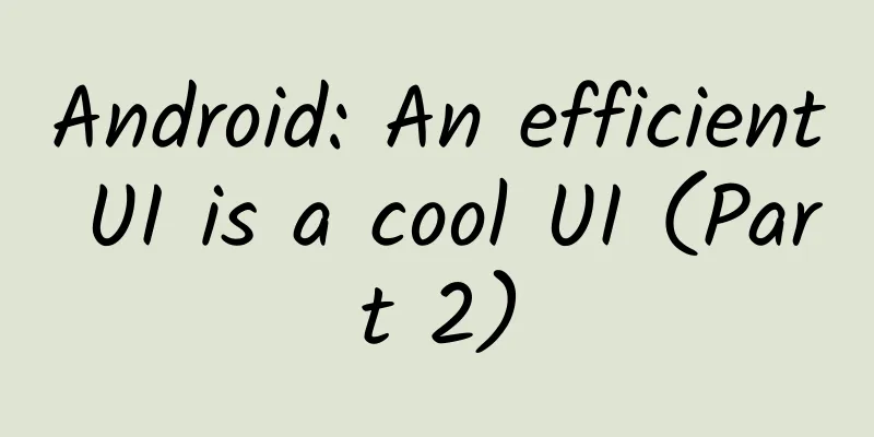 Android: An efficient UI is a cool UI (Part 2)