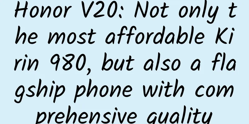 Honor V20: Not only the most affordable Kirin 980, but also a flagship phone with comprehensive quality