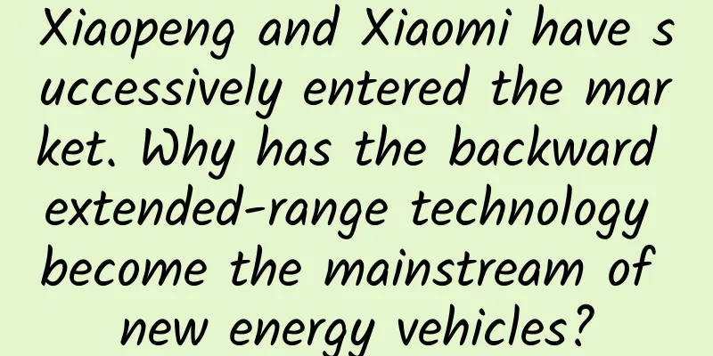 Xiaopeng and Xiaomi have successively entered the market. Why has the backward extended-range technology become the mainstream of new energy vehicles?