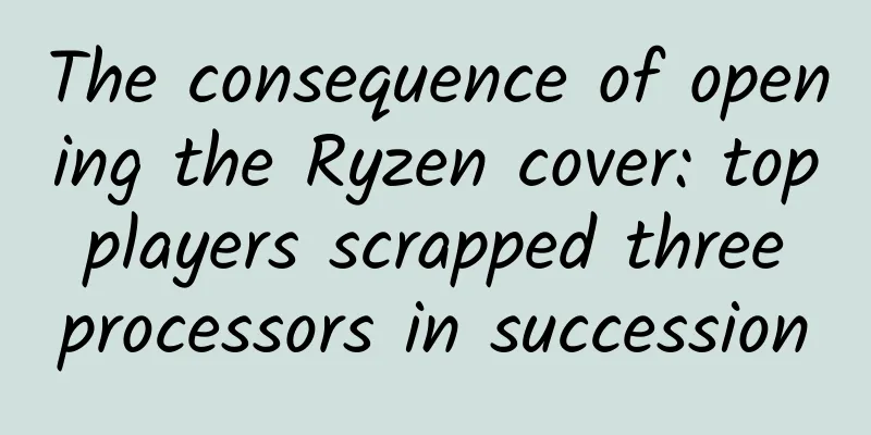 The consequence of opening the Ryzen cover: top players scrapped three processors in succession