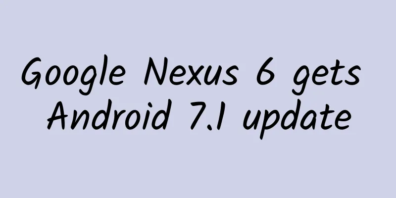 Google Nexus 6 gets Android 7.1 update