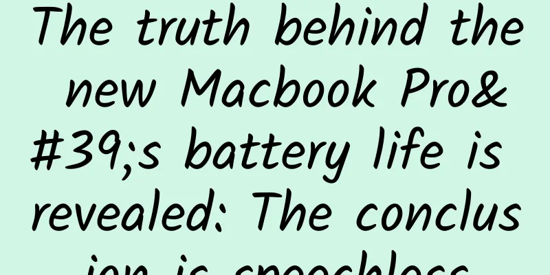 The truth behind the new Macbook Pro's battery life is revealed: The conclusion is speechless