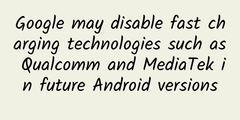 Google may disable fast charging technologies such as Qualcomm and MediaTek in future Android versions