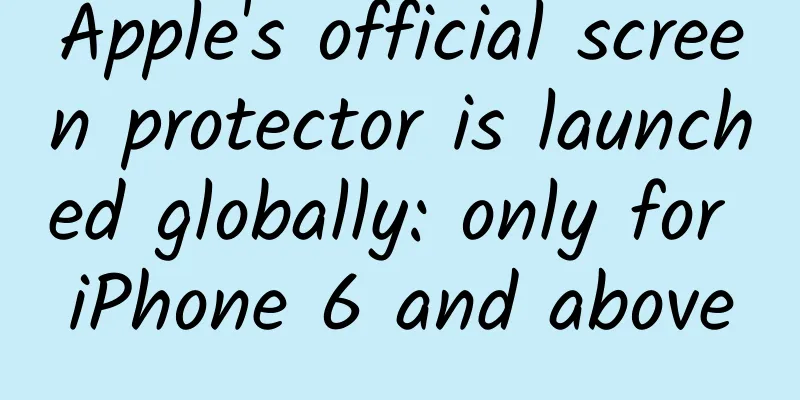 Apple's official screen protector is launched globally: only for iPhone 6 and above