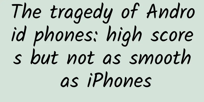 The tragedy of Android phones: high scores but not as smooth as iPhones