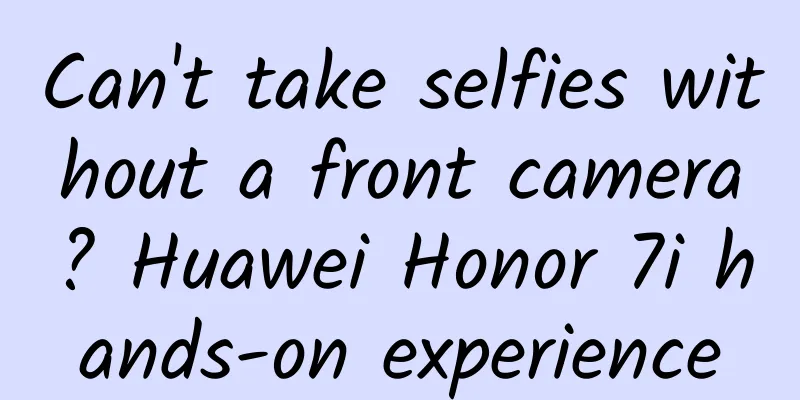 Can't take selfies without a front camera? Huawei Honor 7i hands-on experience