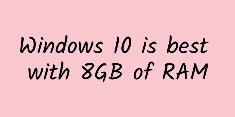 Windows 10 is best with 8GB of RAM