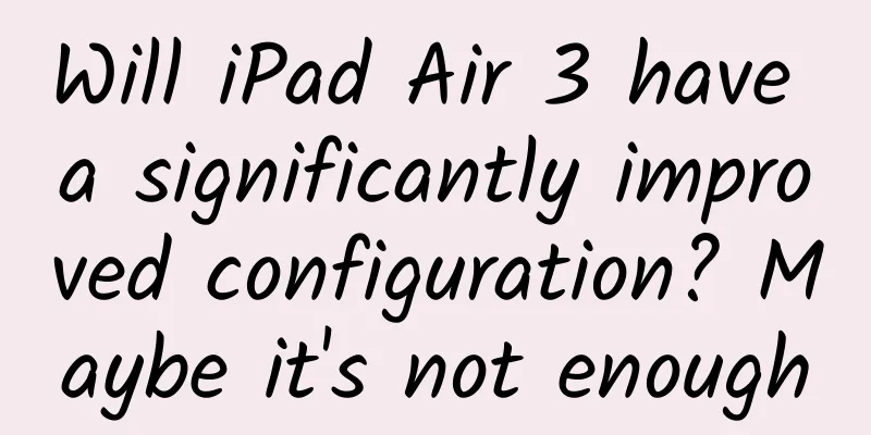 Will iPad Air 3 have a significantly improved configuration? Maybe it's not enough