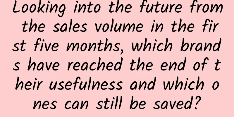 Looking into the future from the sales volume in the first five months, which brands have reached the end of their usefulness and which ones can still be saved?