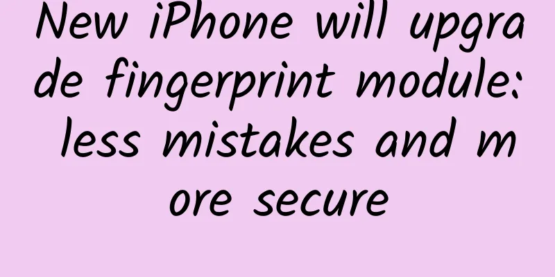 New iPhone will upgrade fingerprint module: less mistakes and more secure