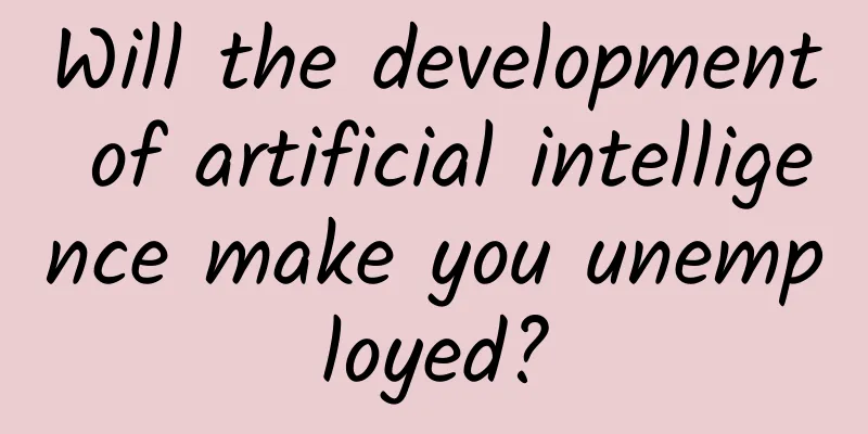 Will the development of artificial intelligence make you unemployed?