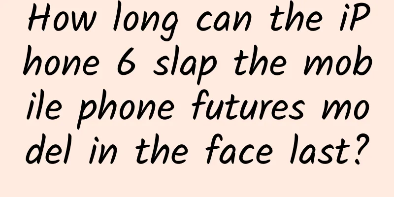 How long can the iPhone 6 slap the mobile phone futures model in the face last?