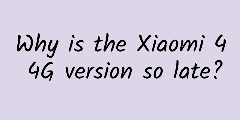 Why is the Xiaomi 4 4G version so late?