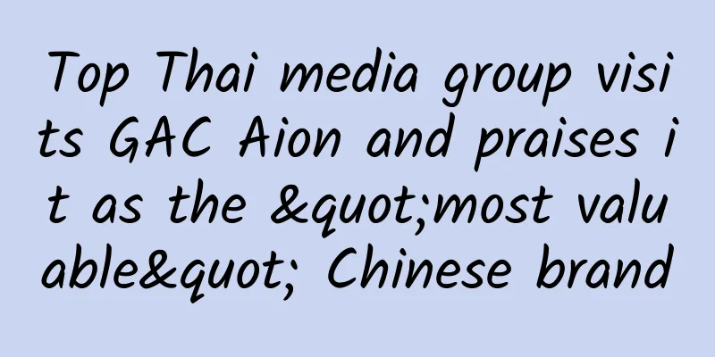 Top Thai media group visits GAC Aion and praises it as the "most valuable" Chinese brand