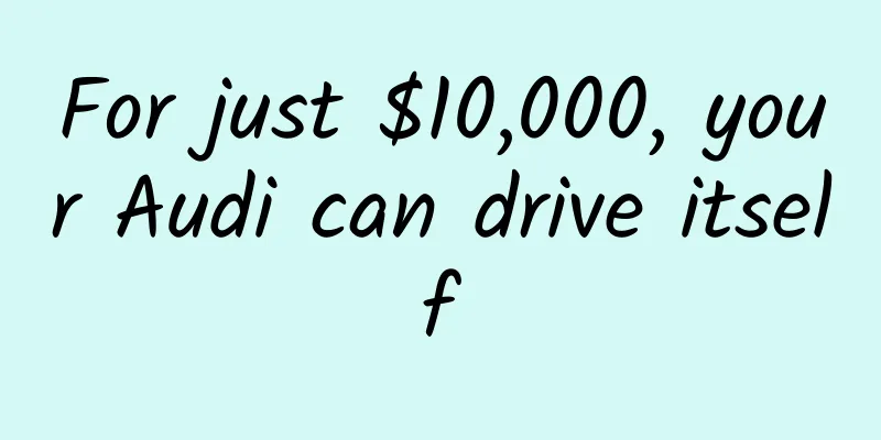 For just $10,000, your Audi can drive itself