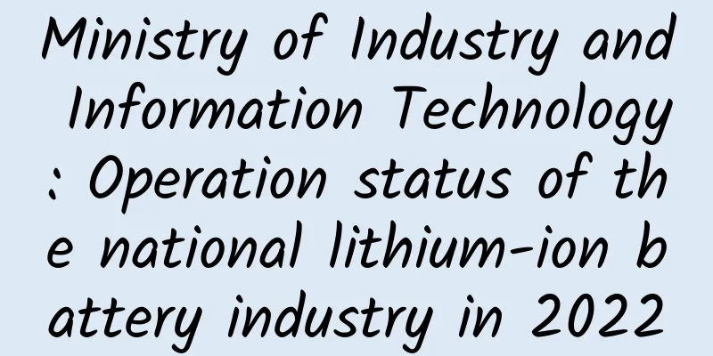 Ministry of Industry and Information Technology: Operation status of the national lithium-ion battery industry in 2022