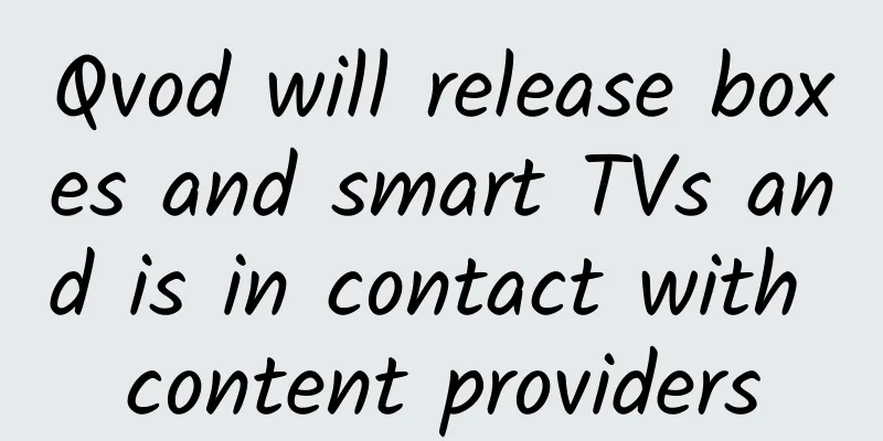Qvod will release boxes and smart TVs and is in contact with content providers