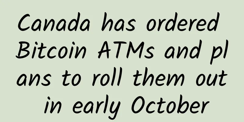 Canada has ordered Bitcoin ATMs and plans to roll them out in early October