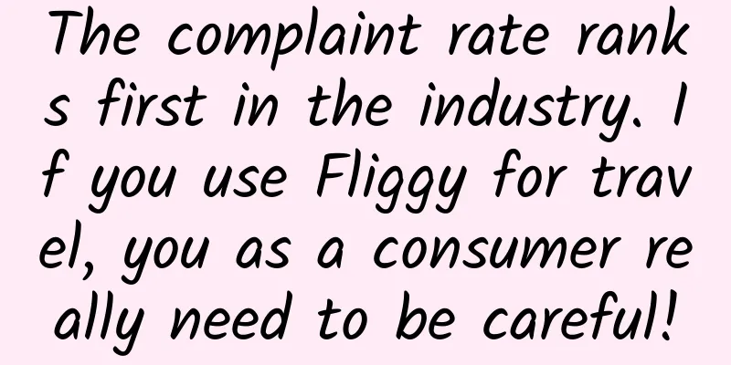 The complaint rate ranks first in the industry. If you use Fliggy for travel, you as a consumer really need to be careful!