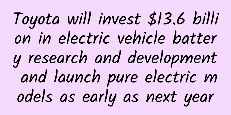 Toyota will invest $13.6 billion in electric vehicle battery research and development and launch pure electric models as early as next year