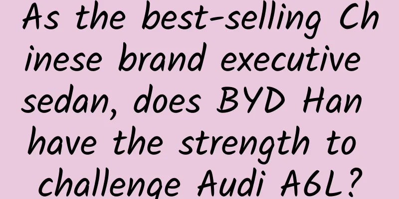 As the best-selling Chinese brand executive sedan, does BYD Han have the strength to challenge Audi A6L?