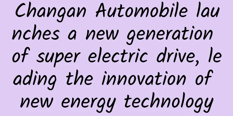 Changan Automobile launches a new generation of super electric drive, leading the innovation of new energy technology