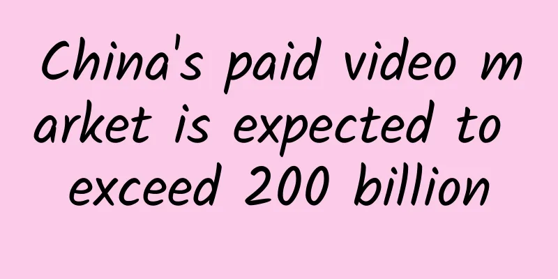 China's paid video market is expected to exceed 200 billion
