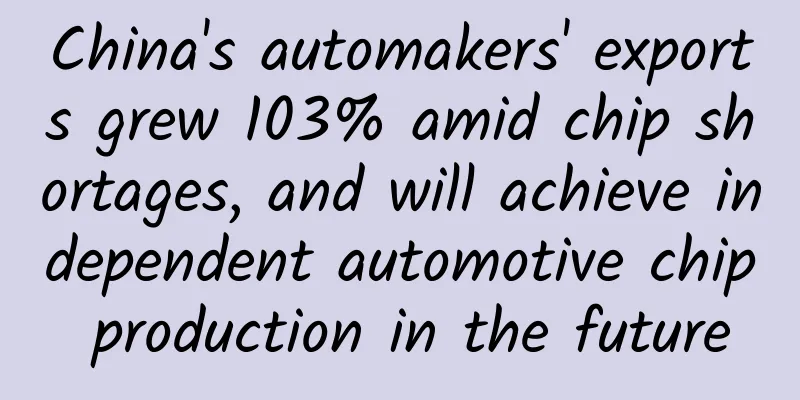China's automakers' exports grew 103% amid chip shortages, and will achieve independent automotive chip production in the future