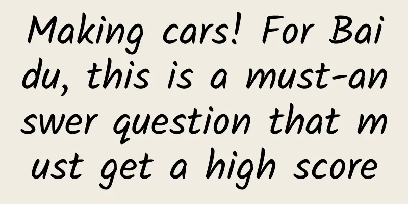 Making cars! For Baidu, this is a must-answer question that must get a high score