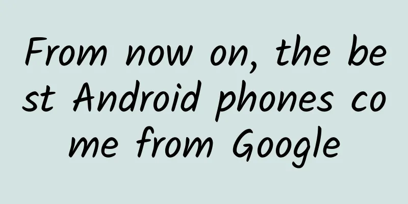 From now on, the best Android phones come from Google