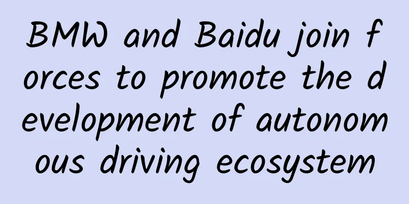 BMW and Baidu join forces to promote the development of autonomous driving ecosystem