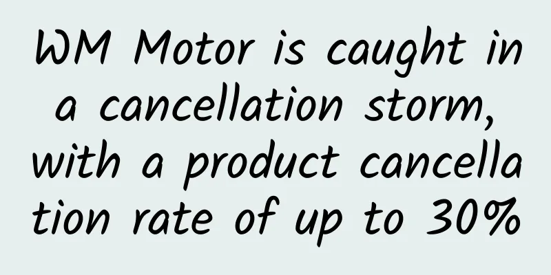WM Motor is caught in a cancellation storm, with a product cancellation rate of up to 30%