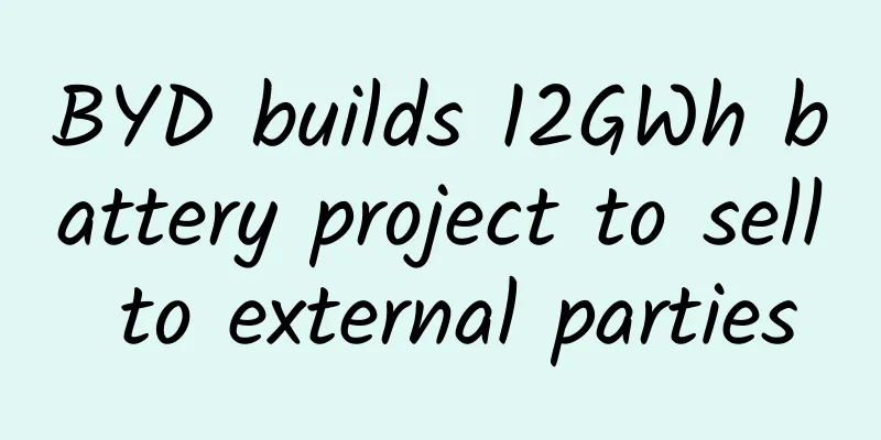 BYD builds 12GWh battery project to sell to external parties