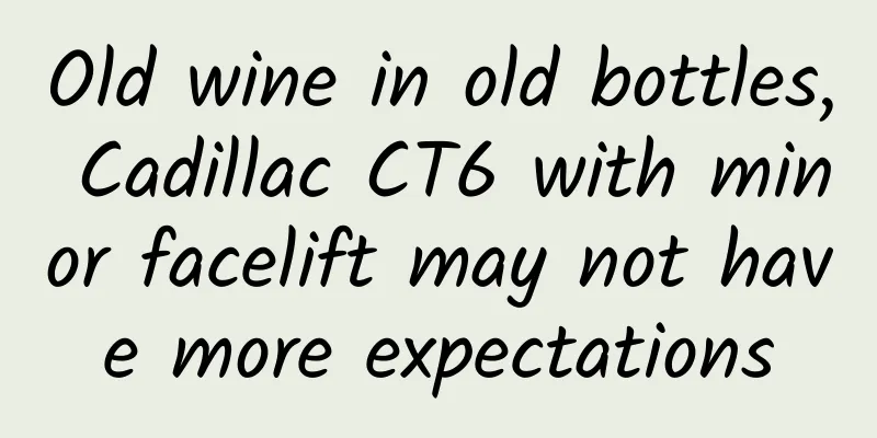 Old wine in old bottles, Cadillac CT6 with minor facelift may not have more expectations