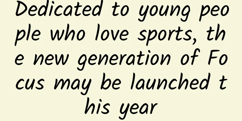Dedicated to young people who love sports, the new generation of Focus may be launched this year