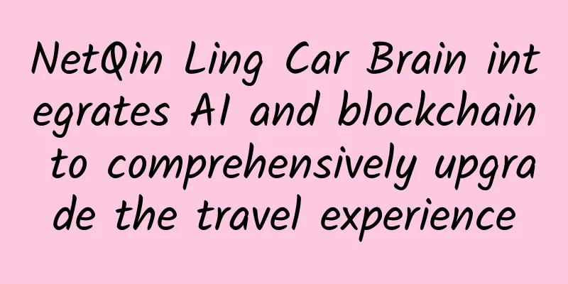 NetQin Ling Car Brain integrates AI and blockchain to comprehensively upgrade the travel experience