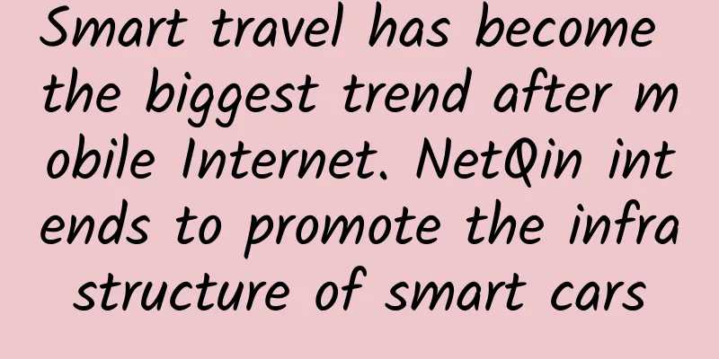 Smart travel has become the biggest trend after mobile Internet. NetQin intends to promote the infrastructure of smart cars
