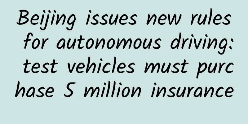 Beijing issues new rules for autonomous driving: test vehicles must purchase 5 million insurance