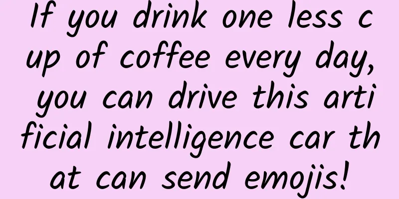 If you drink one less cup of coffee every day, you can drive this artificial intelligence car that can send emojis!
