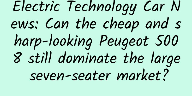 Electric Technology Car News: Can the cheap and sharp-looking Peugeot 5008 still dominate the large seven-seater market?