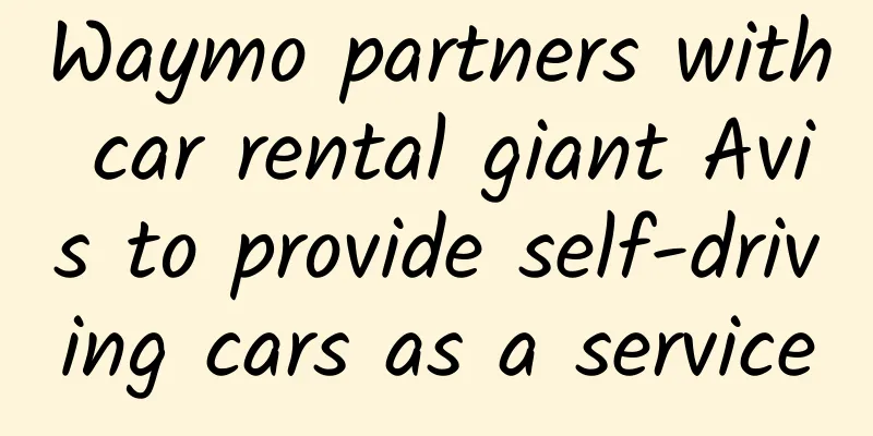 Waymo partners with car rental giant Avis to provide self-driving cars as a service