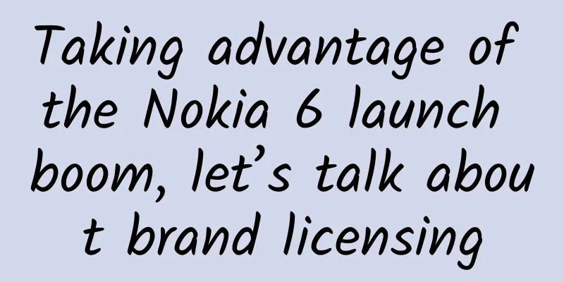 Taking advantage of the Nokia 6 launch boom, let’s talk about brand licensing